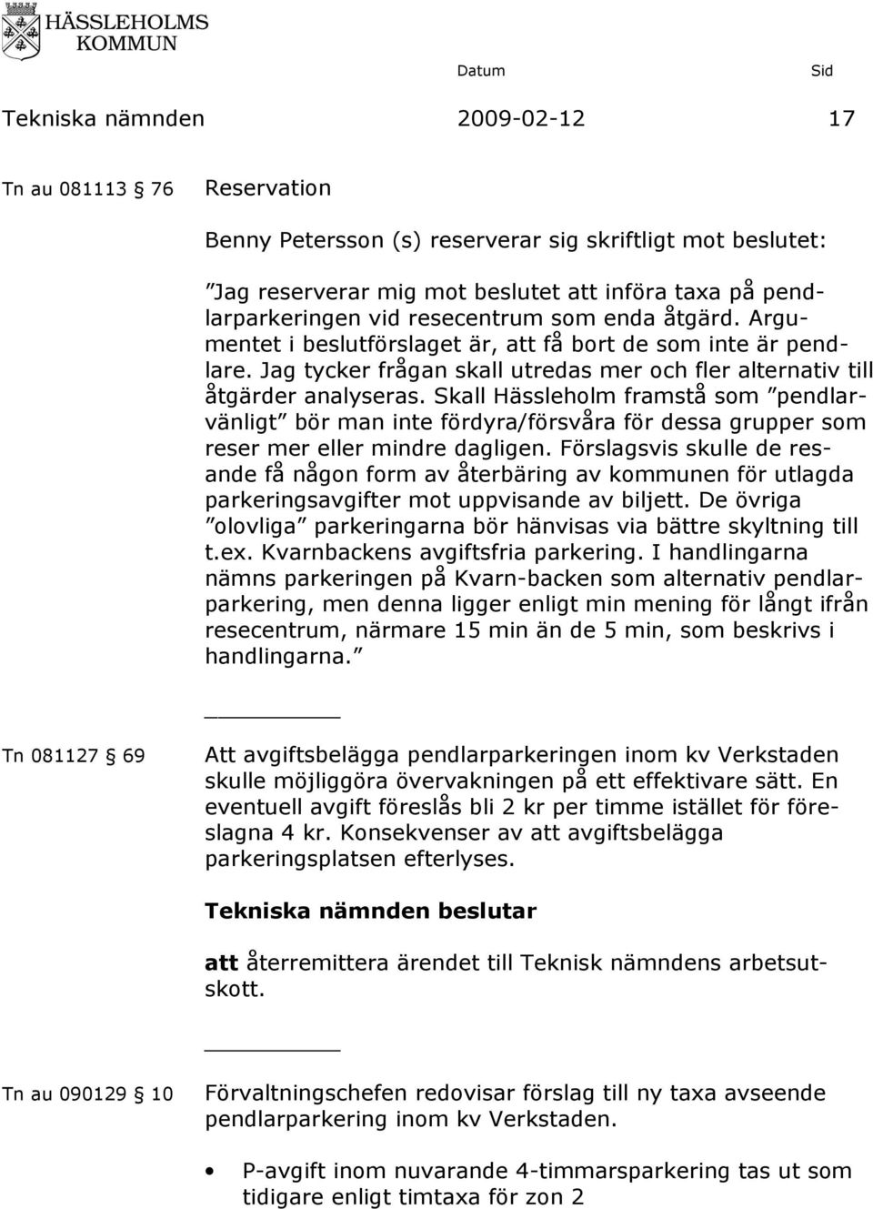 Skall Hässleholm framstå som pendlarvänligt bör man inte fördyra/försvåra för dessa grupper som reser mer eller mindre dagligen.