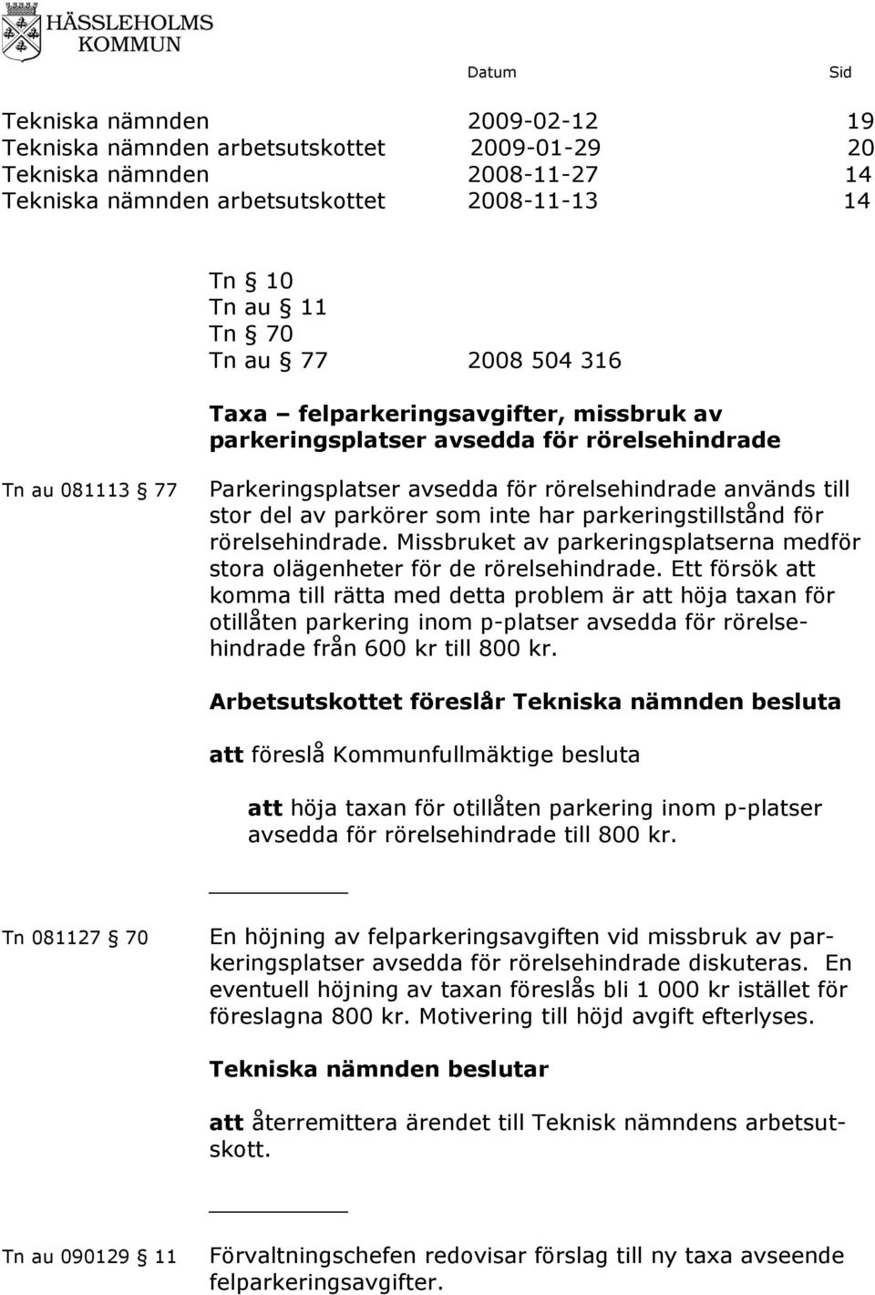 parkeringstillstånd för rörelsehindrade. Missbruket av parkeringsplatserna medför stora olägenheter för de rörelsehindrade.