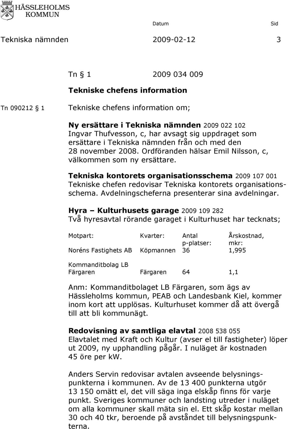 s organisationsschema 2009 107 001 Tekniske chefen redovisar s organisationsschema. Avdelningscheferna presenterar sina avdelningar.