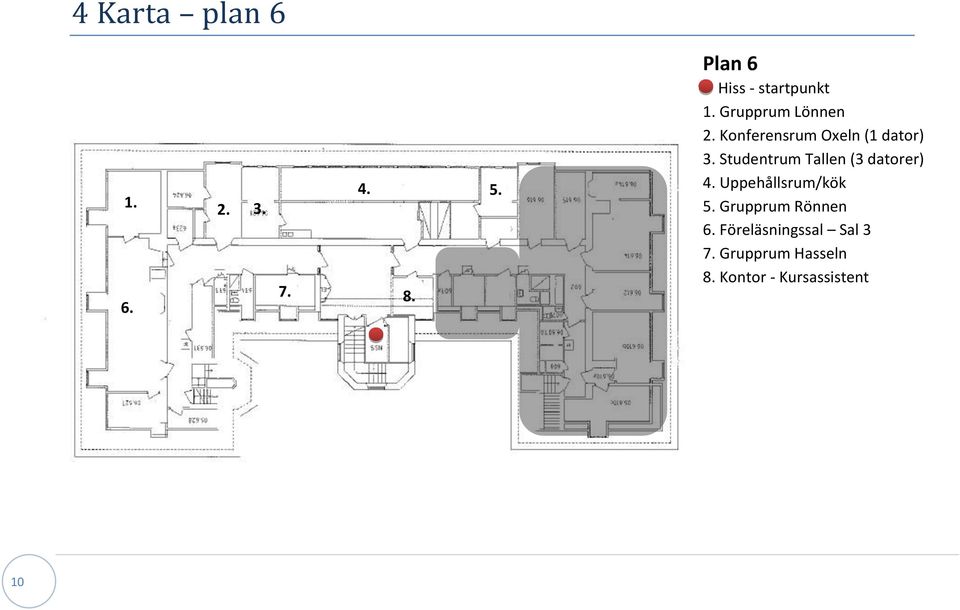 Konferensrum Oxeln (1 dator) 3. Studentrum Tallen (3 datorer) 4.