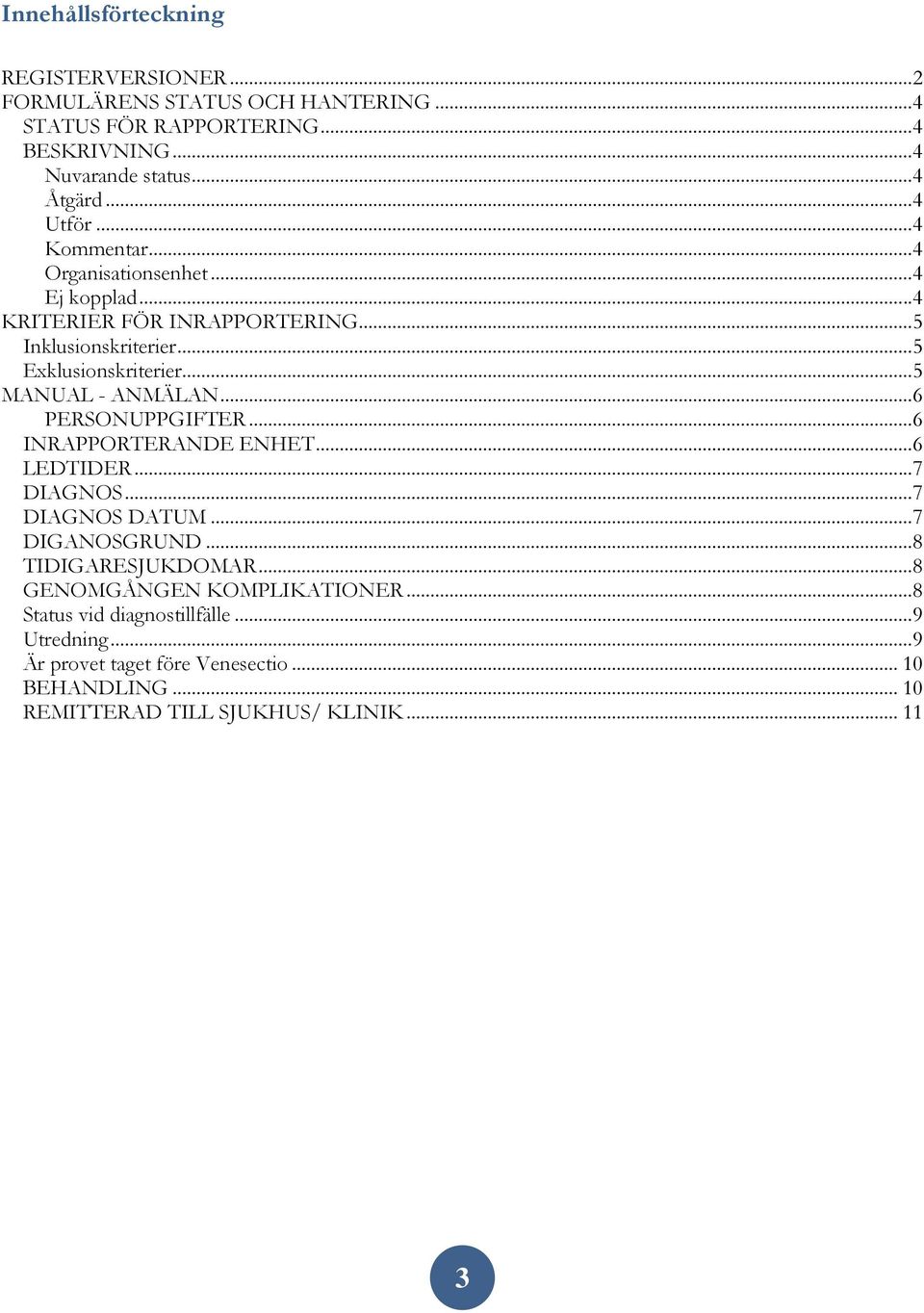 .. 5 MANUAL - ANMÄLAN... 6 PERSONUPPGIFTER... 6 INRAPPORTERANDE ENHET... 6 LEDTIDER... 7 DIAGNOS... 7 DIAGNOS DATUM... 7 DIGANOSGRUND... 8 TIDIGARESJUKDOMAR.