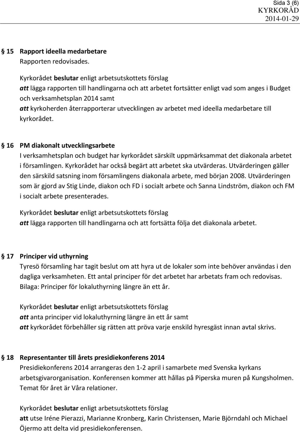 medarbetare till kyrkorådet. 16 PM diakonalt utvecklingsarbete I verksamhetsplan och budget har kyrkorådet särskilt uppmärksammat det diakonala arbetet i församlingen.