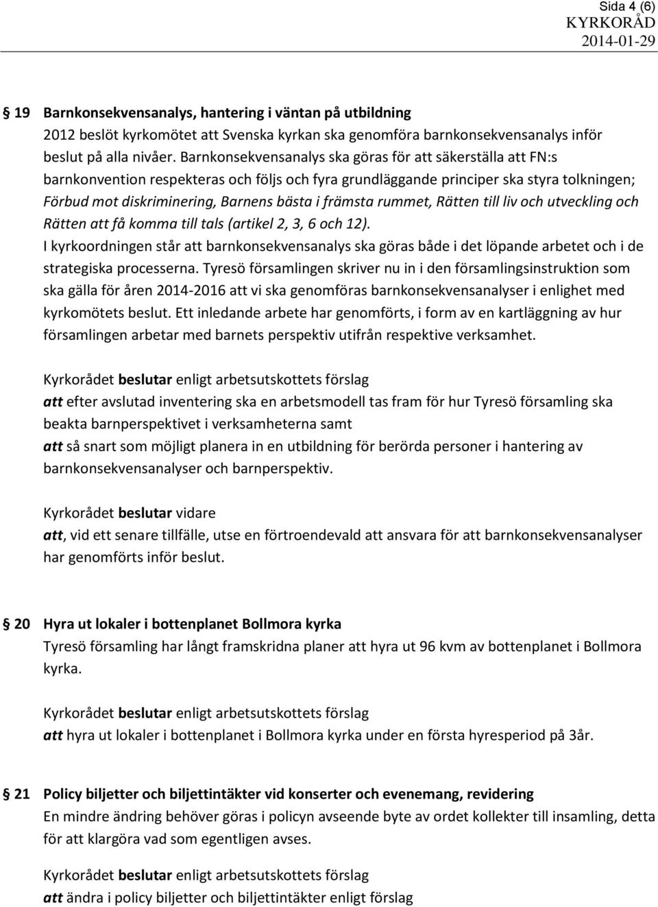 främsta rummet, Rätten till liv och utveckling och Rätten att få komma till tals (artikel 2, 3, 6 och 12).