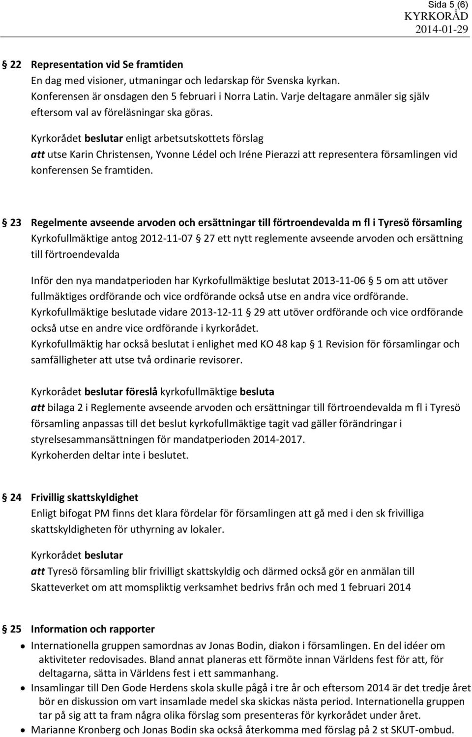 23 Regelmente avseende arvoden och ersättningar till förtroendevalda m fl i Tyresö församling Kyrkofullmäktige antog 2012-11-07 27 ett nytt reglemente avseende arvoden och ersättning till