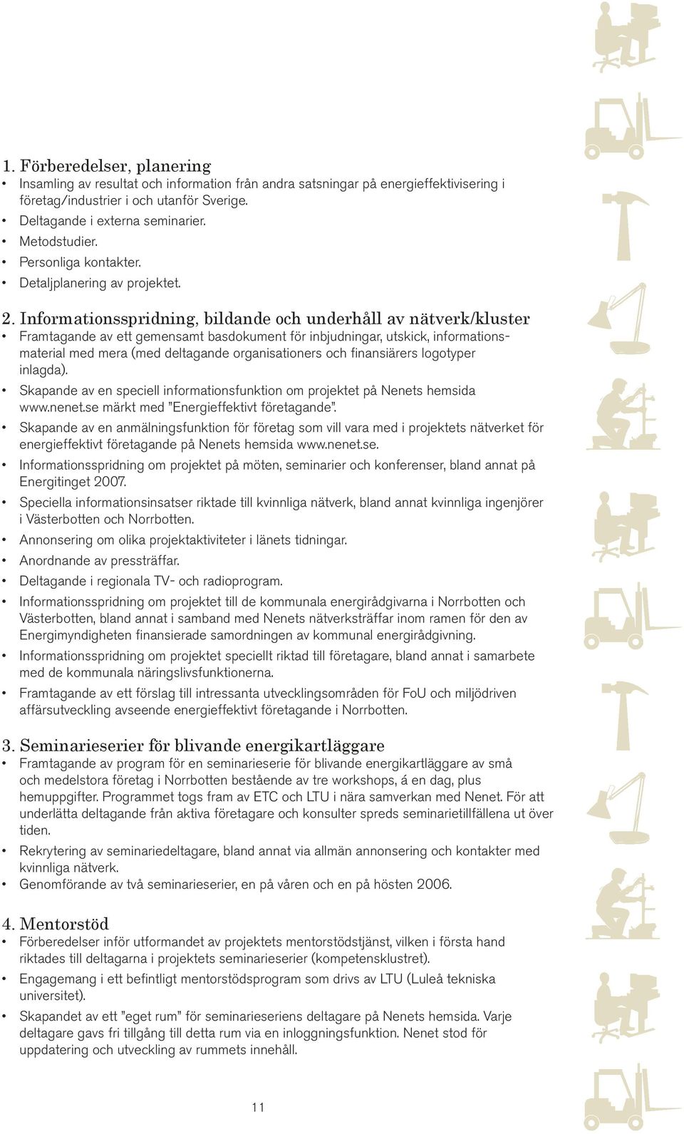 Informationsspridning, bildande och underhåll av nätverk/kluster Framtagande av ett gemensamt basdokument för inbjudningar, utskick, informationsmaterial med mera (med deltagande organisationers och