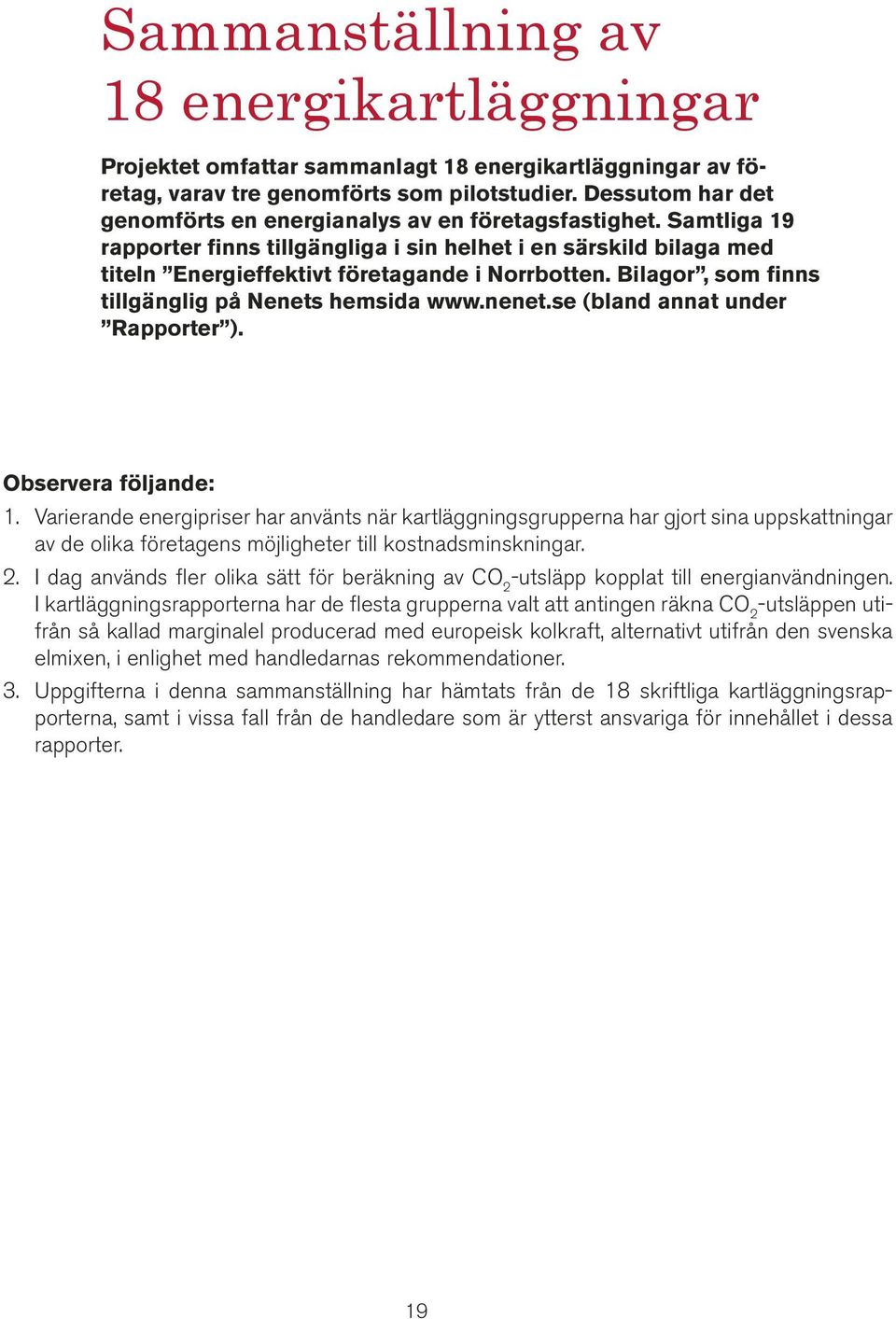 Bilagor, som finns tillgänglig på Nenets hemsida www.nenet.se (bland annat under Rapporter ). Observera följande: 1.