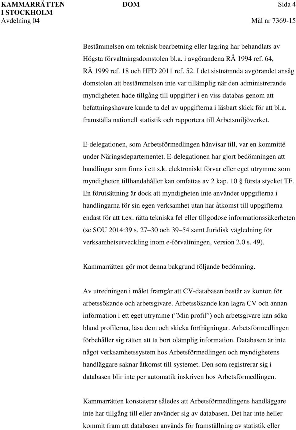 ta del av uppgifterna i läsbart skick för att bl.a. framställa nationell statistik och rapportera till Arbetsmiljöverket.