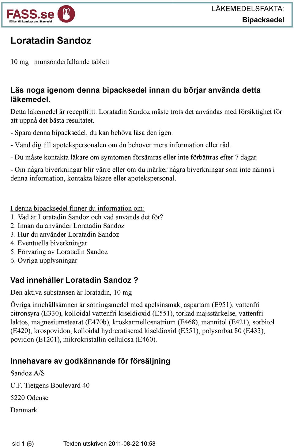 - Vänd dig till apotekspersonalen om du behöver mera information eller råd. - Du måste kontakta läkare om symtomen försämras eller inte förbättras efter 7 dagar.