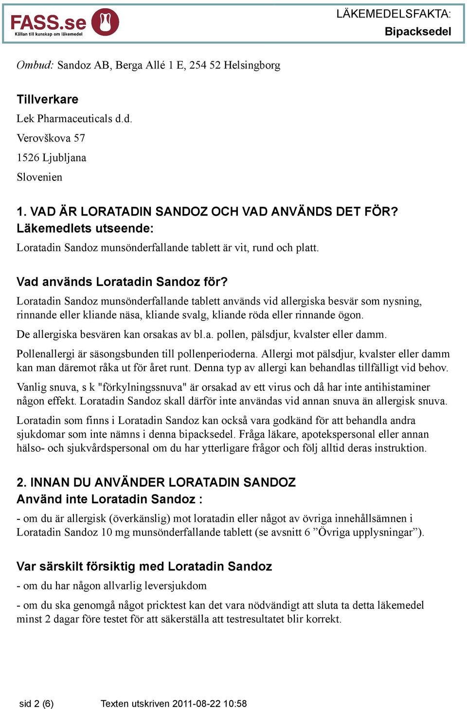 Loratadin Sandoz munsönderfallande tablett används vid allergiska besvär som nysning, rinnande eller kliande näsa, kliande svalg, kliande röda eller rinnande ögon.