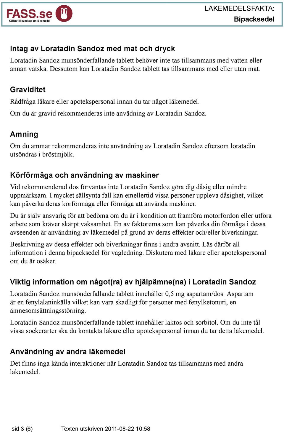 Om du är gravid rekommenderas inte anvädning av Loratadin Sandoz. Amning Om du ammar rekommenderas inte användning av Loratadin Sandoz eftersom loratadin utsöndras i bröstmjölk.