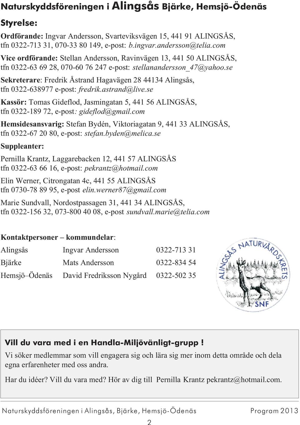 se Sekreterare: Fredrik Åstrand Hagavägen 28 44134 Alingsås, tfn 0322-638977 e-post: fredrik.astrand@live.
