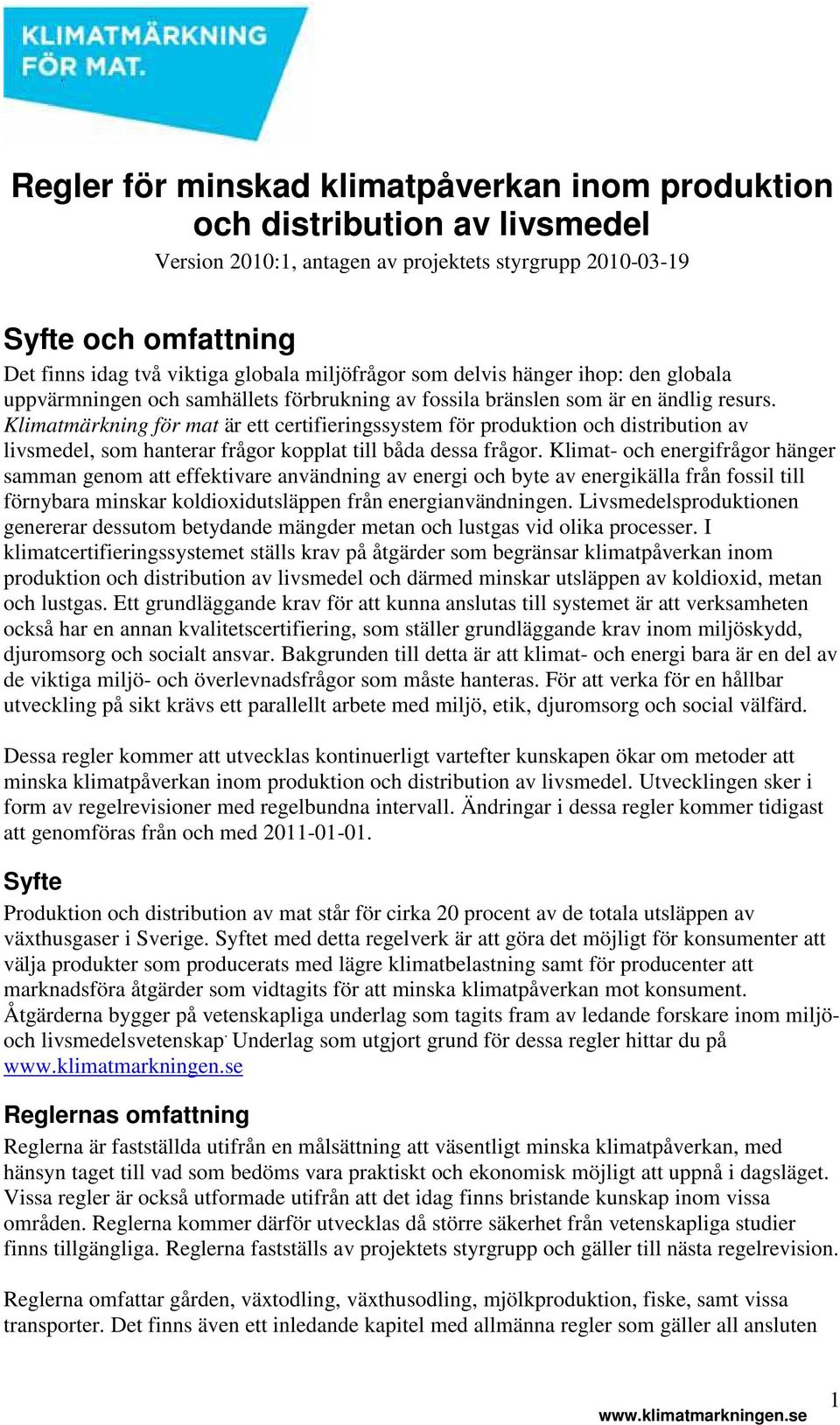 Klimatmärkning för mat är ett certifieringssystem för produktion och distribution av livsmedel, som hanterar frågor kopplat till båda dessa frågor.