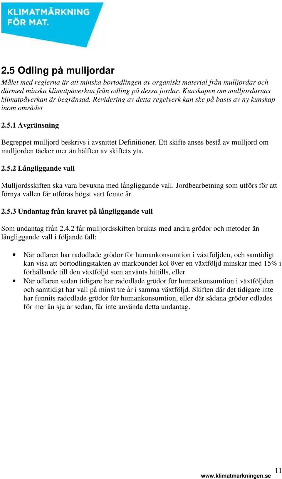 1 Avgränsning Begreppet mulljord beskrivs i avsnittet Definitioner. Ett skifte anses bestå av mulljord om mulljorden täcker mer än hälften av skiftets yta. 2.5.