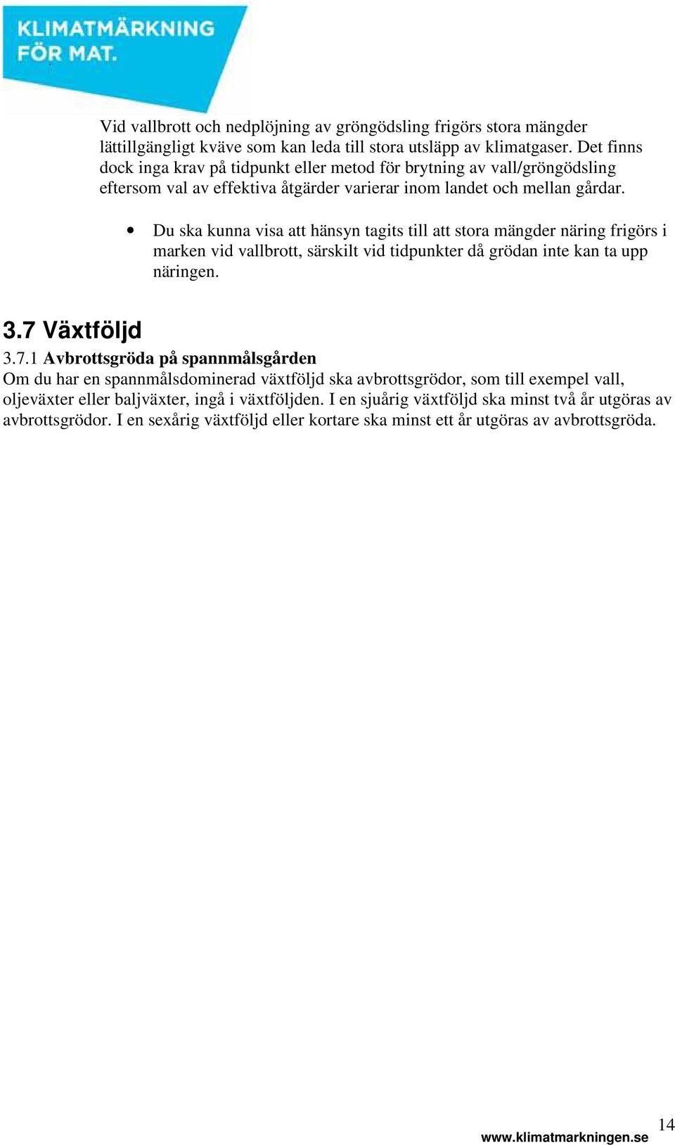 Du ska kunna visa att hänsyn tagits till att stora mängder näring frigörs i marken vid vallbrott, särskilt vid tidpunkter då grödan inte kan ta upp näringen. 3.7 