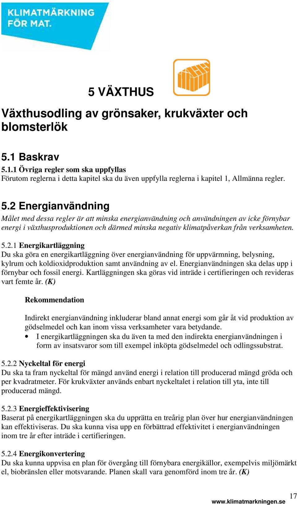 2.1 Energikartläggning Du ska göra en energikartläggning över energianvändning för uppvärmning, belysning, kylrum och koldioxidproduktion samt användning av el.