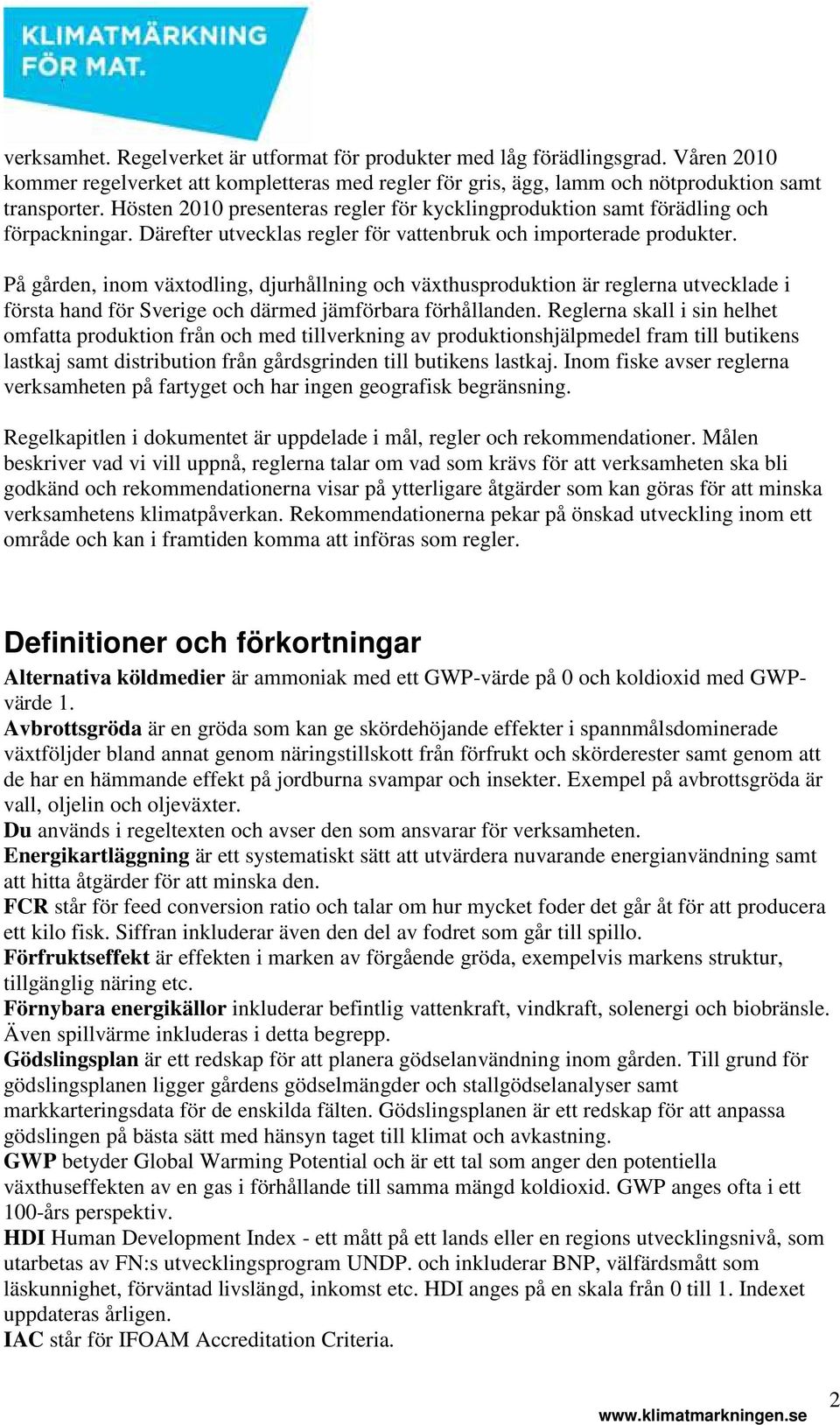 På gården, inom växtodling, djurhållning och växthusproduktion är reglerna utvecklade i första hand för Sverige och därmed jämförbara förhållanden.