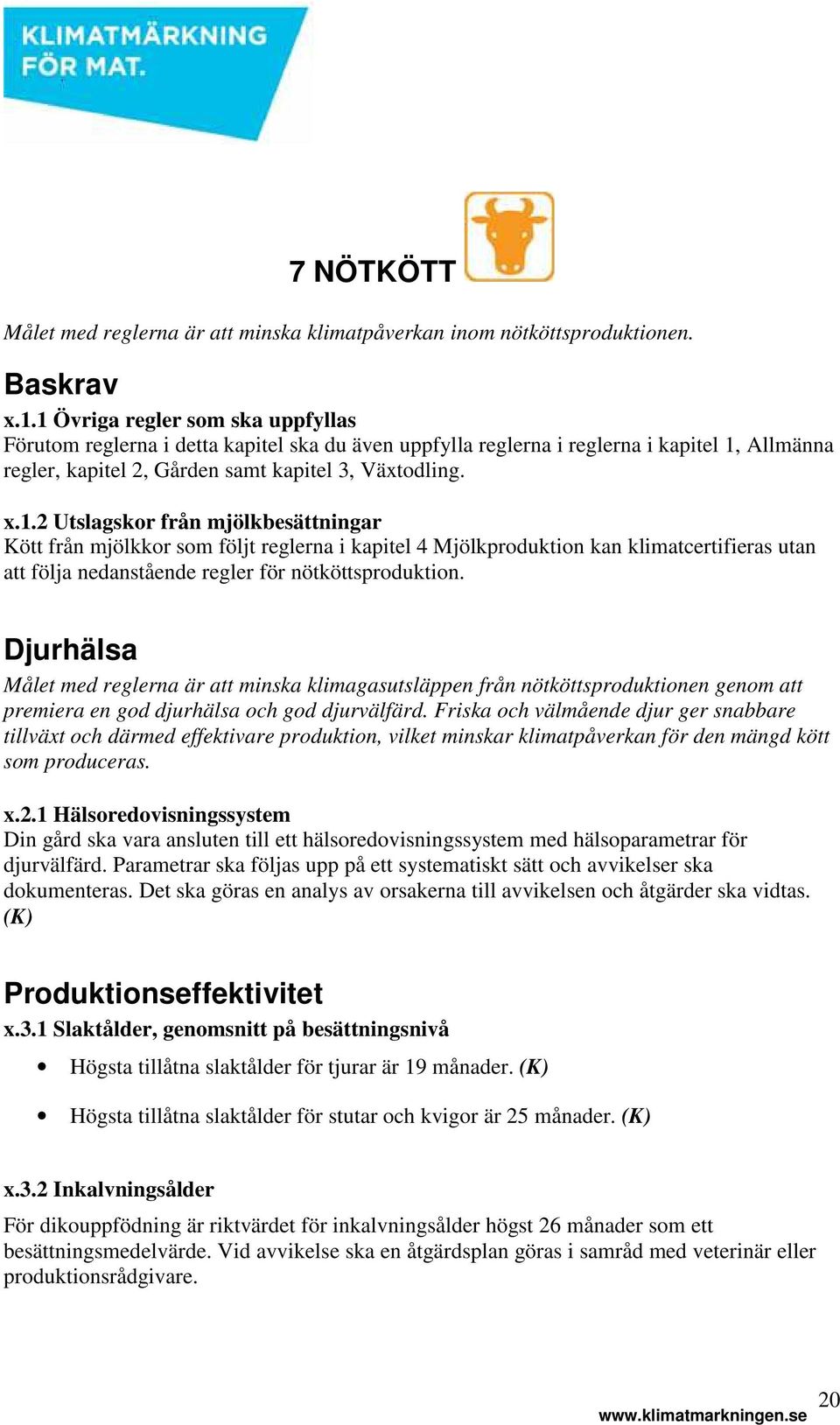 Djurhälsa Målet med reglerna är att minska klimagasutsläppen från nötköttsproduktionen genom att premiera en god djurhälsa och god djurvälfärd.