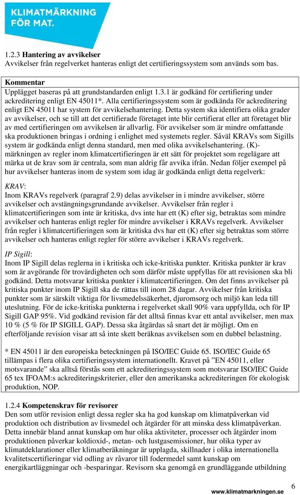 Detta system ska identifiera olika grader av avvikelser, och se till att det certifierade företaget inte blir certifierat eller att företaget blir av med certifieringen om avvikelsen är allvarlig.