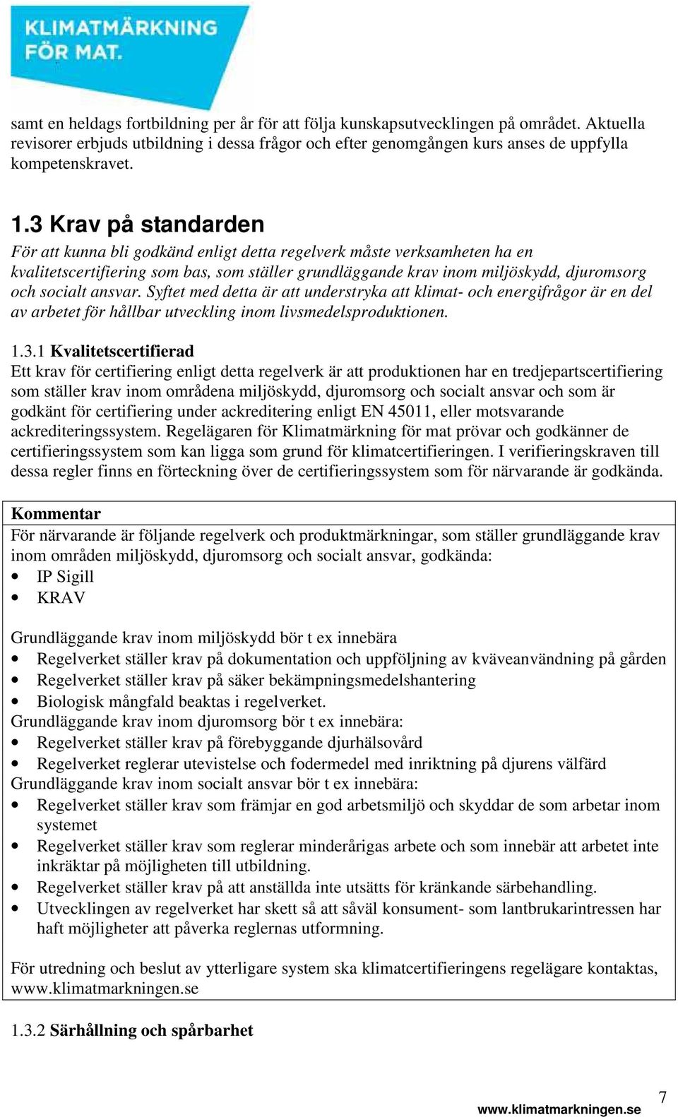 ansvar. Syftet med detta är att understryka att klimat- och energifrågor är en del av arbetet för hållbar utveckling inom livsmedelsproduktionen. 1.3.