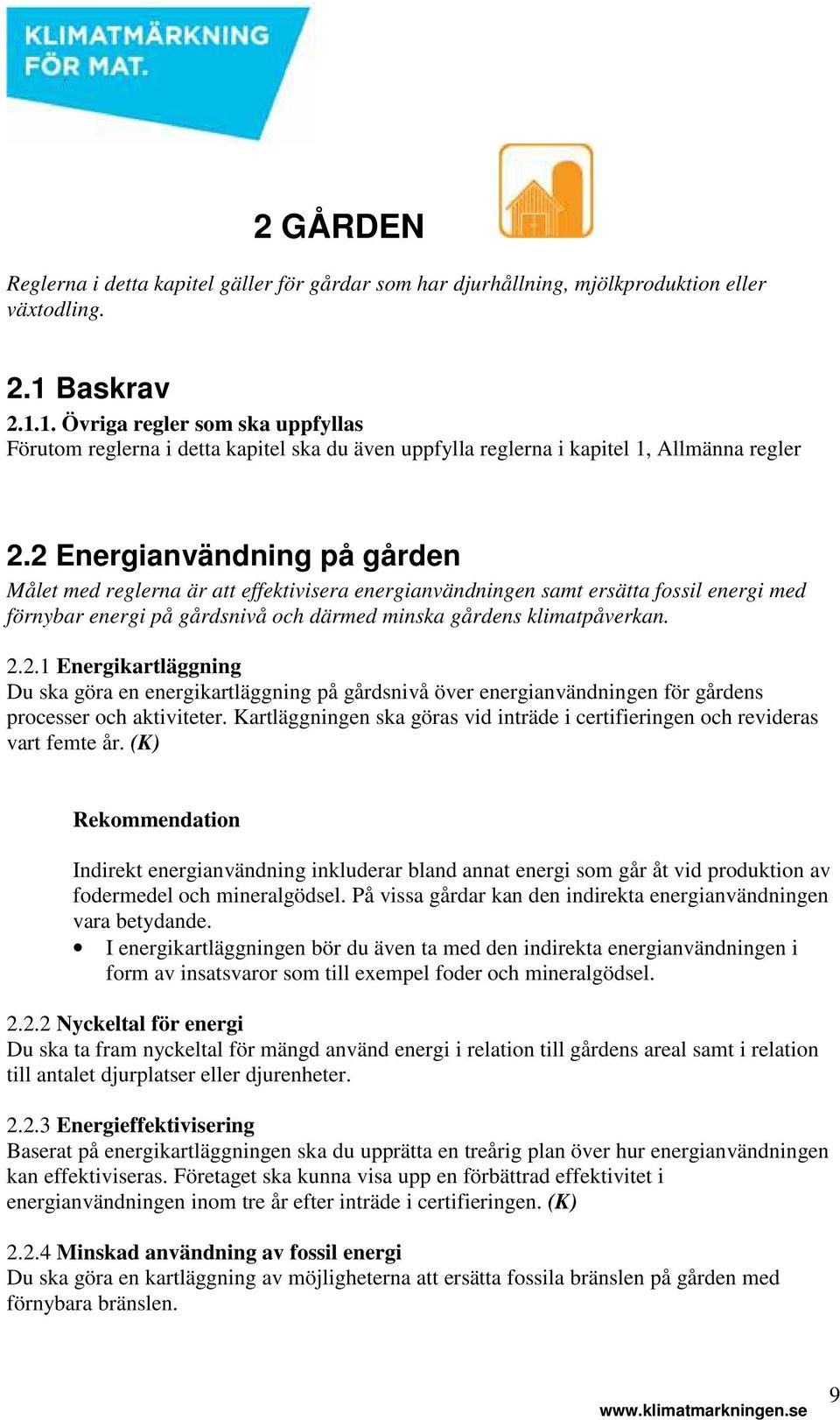 2 Energianvändning på gården Målet med reglerna är att effektivisera energianvändningen samt ersätta fossil energi med förnybar energi på gårdsnivå och därmed minska gårdens klimatpåverkan. 2.2.1 Energikartläggning Du ska göra en energikartläggning på gårdsnivå över energianvändningen för gårdens processer och aktiviteter.