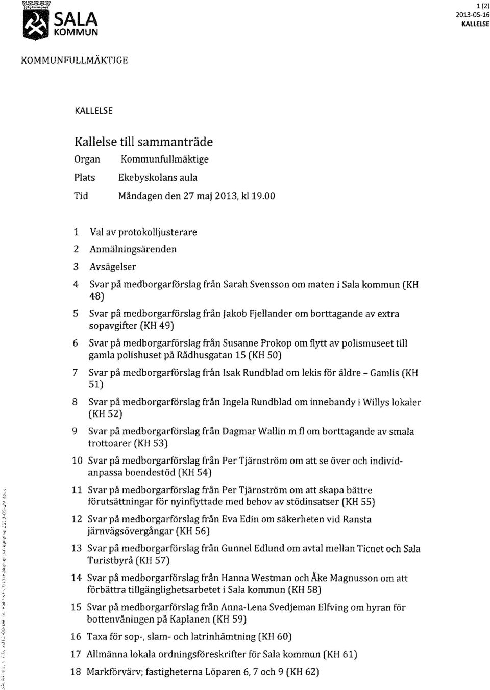 borttagande av extra sopavgifter (KH 49) 6 Svar på medborgarförslag från Susanne Pro ko p om flytt av polismuseet till gamla polishuset på Rådhusgatan 15 (KH 50) 7 Svar på medborgarförslag från!