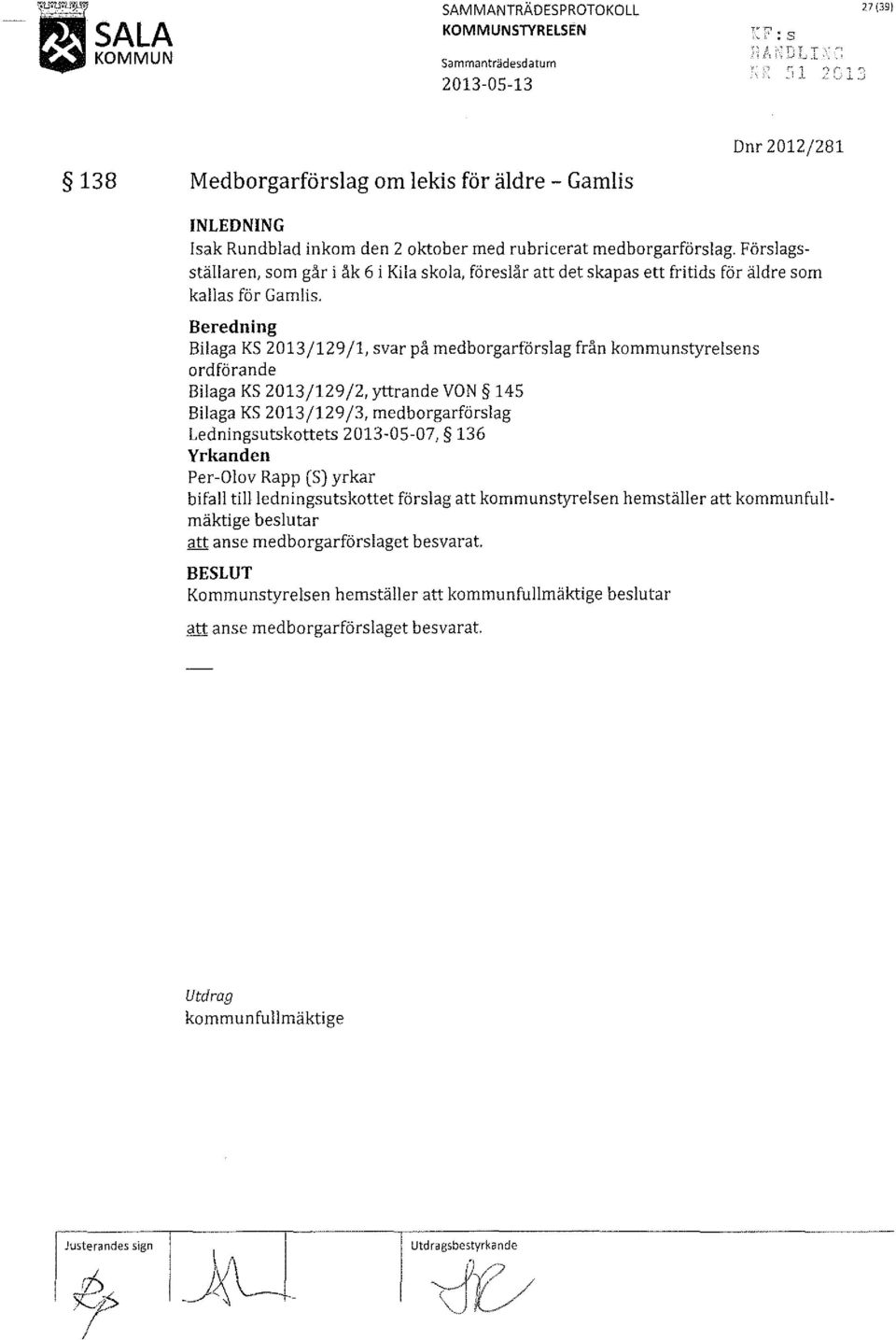 Beredning Bilaga KS 2013/129 fl, svar på medborgarförslag från kommunstyrelsens ordförande Bilaga KS 2013/129/2, yttrande VON 145 Bilaga KS 2013/129/3, medborgarförslag Ledningsutskottets 2013-05-07,
