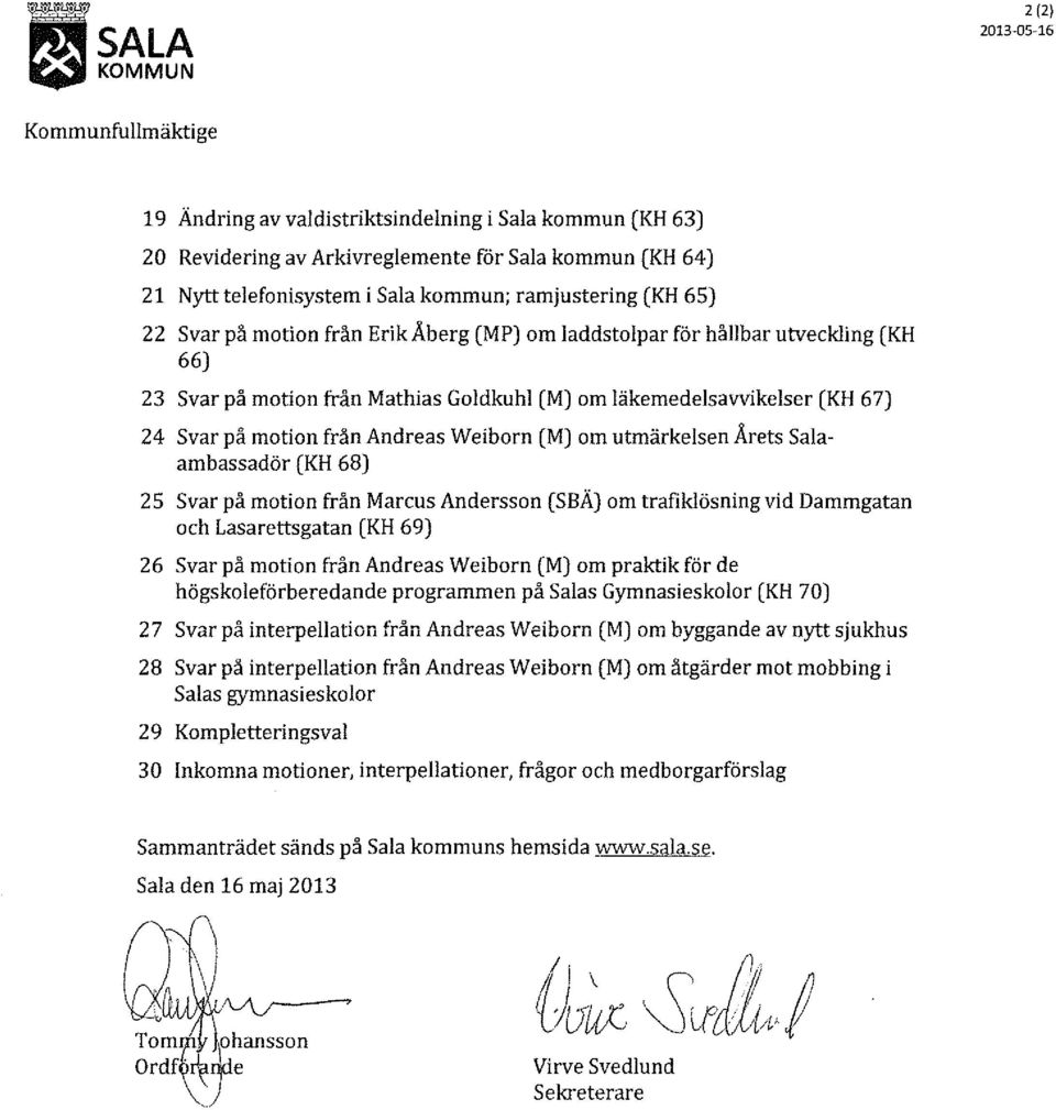 på motion från Andreas Weiborn (M) om utmärkelsen Årets salaambassadör (KH 68) 25 Svar på motion från Marcus Andersson (SBÄ) om trafiklösning vid Dammgatan och Lasarettsgatan (KH 69) 26 Svar på