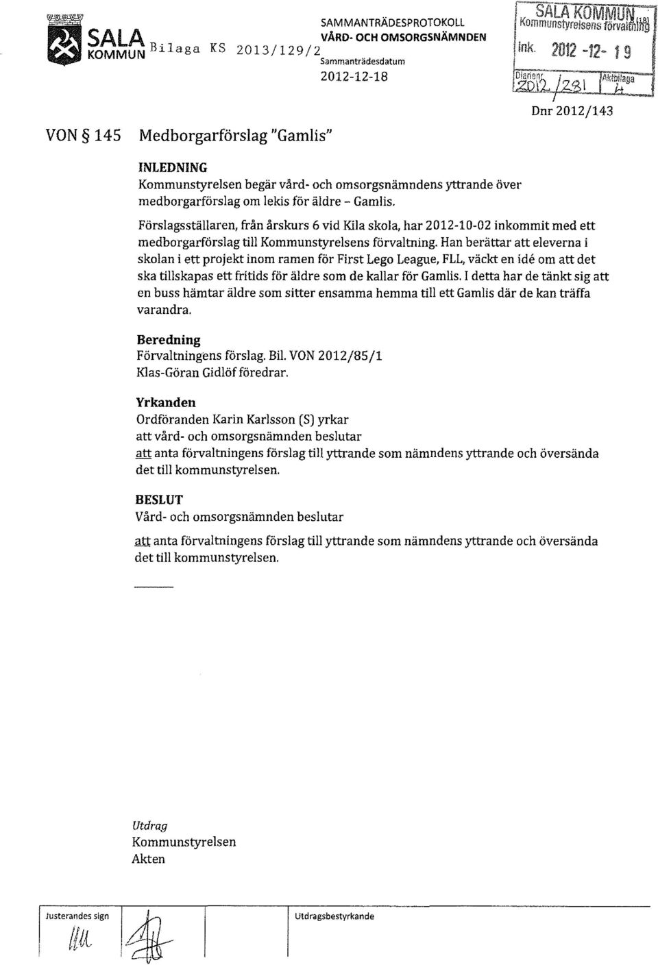 Förslagsställaren, från årskurs 6 vid Kila skola, har 2012-10-02 inkommit med ett medborgarförslag till Kommunstyrelsens förvaltning.
