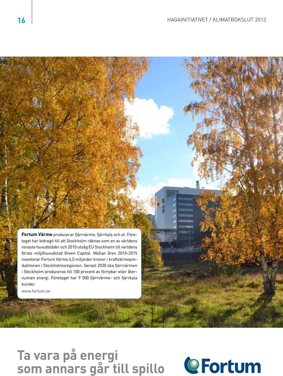 miljöhuvudstad Green Capital. Mellan åren 21-215 investerar Fortum Värme 6,5 miljarder kronor i kraftvärmeproduktionen i Stockholmsregionen.