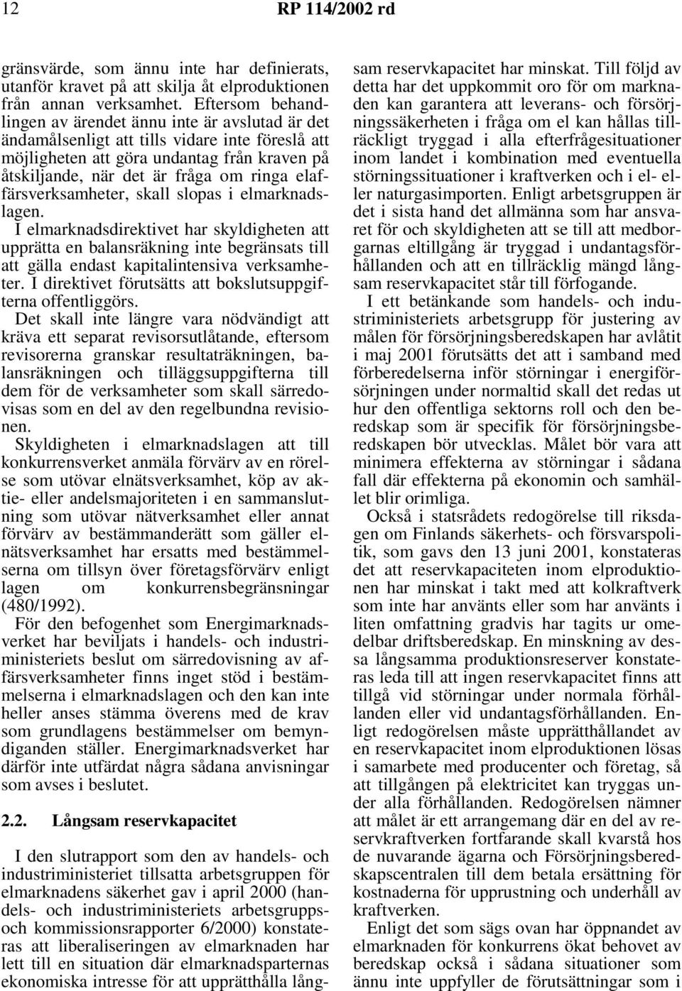 elaffärsverksamheter, skall slopas i elmarknadslagen. I elmarknadsdirektivet har skyldigheten att upprätta en balansräkning inte begränsats till att gälla endast kapitalintensiva verksamheter.