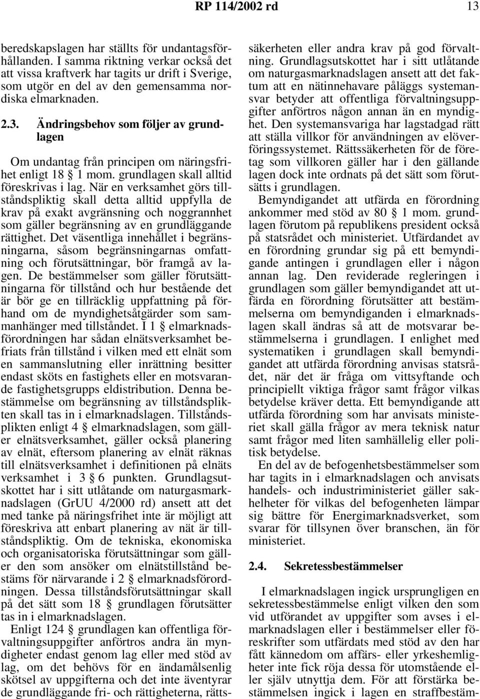 När en verksamhet görs tillståndspliktig skall detta alltid uppfylla de krav på exakt avgränsning och noggrannhet som gäller begränsning av en grundläggande rättighet.