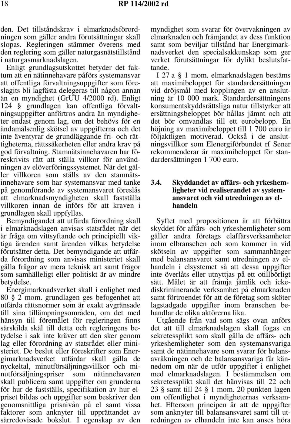 Enligt grundlagsutskottet betyder det faktum att en nätinnehavare påförs systemansvar att offentliga förvaltningsuppgifter som föreslagits bli lagfästa delegeras till någon annan än en myndighet