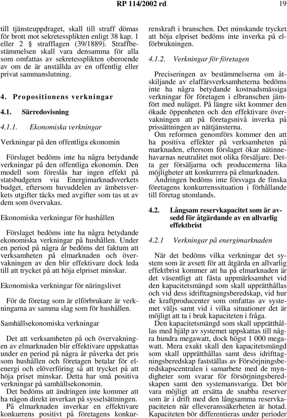 Särredovisning 4.1.1. Ekonomiska verkningar Verkningar på den offentliga ekonomin Förslaget bedöms inte ha några betydande verkningar på den offentliga ekonomin.