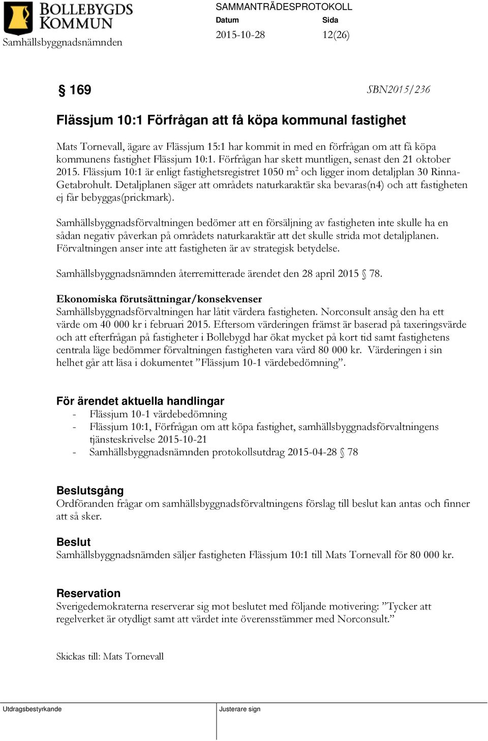Detaljplanen säger att områdets naturkaraktär ska bevaras(n4) och att fastigheten ej får bebyggas(prickmark).