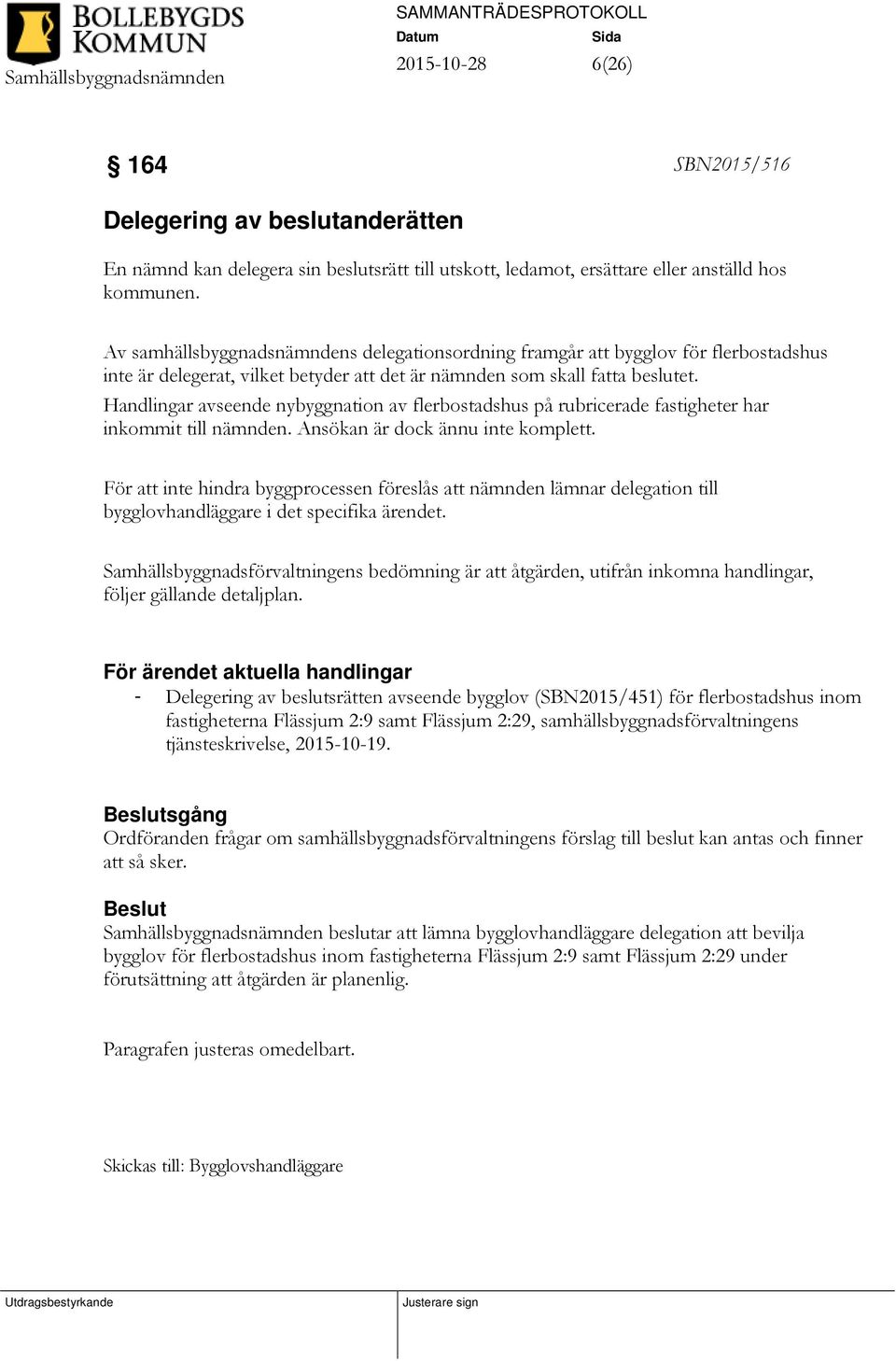 Handlingar avseende nybyggnation av flerbostadshus på rubricerade fastigheter har inkommit till nämnden. Ansökan är dock ännu inte komplett.