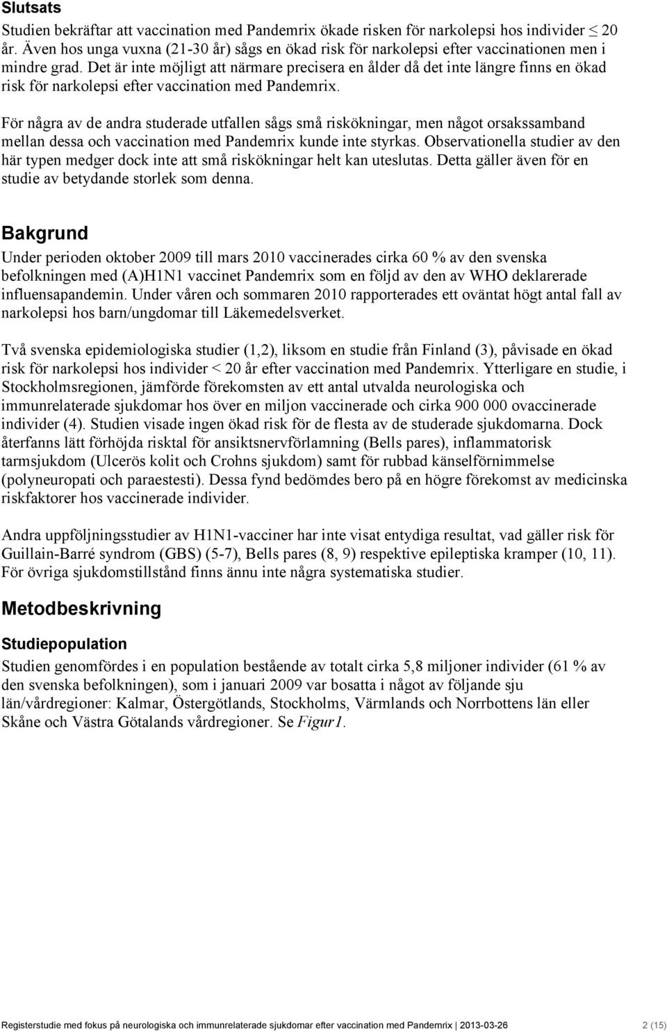 Det är inte möjligt att närmare precisera en ålder då det inte längre finns en ökad risk för narkolepsi efter vaccination med Pandemrix.