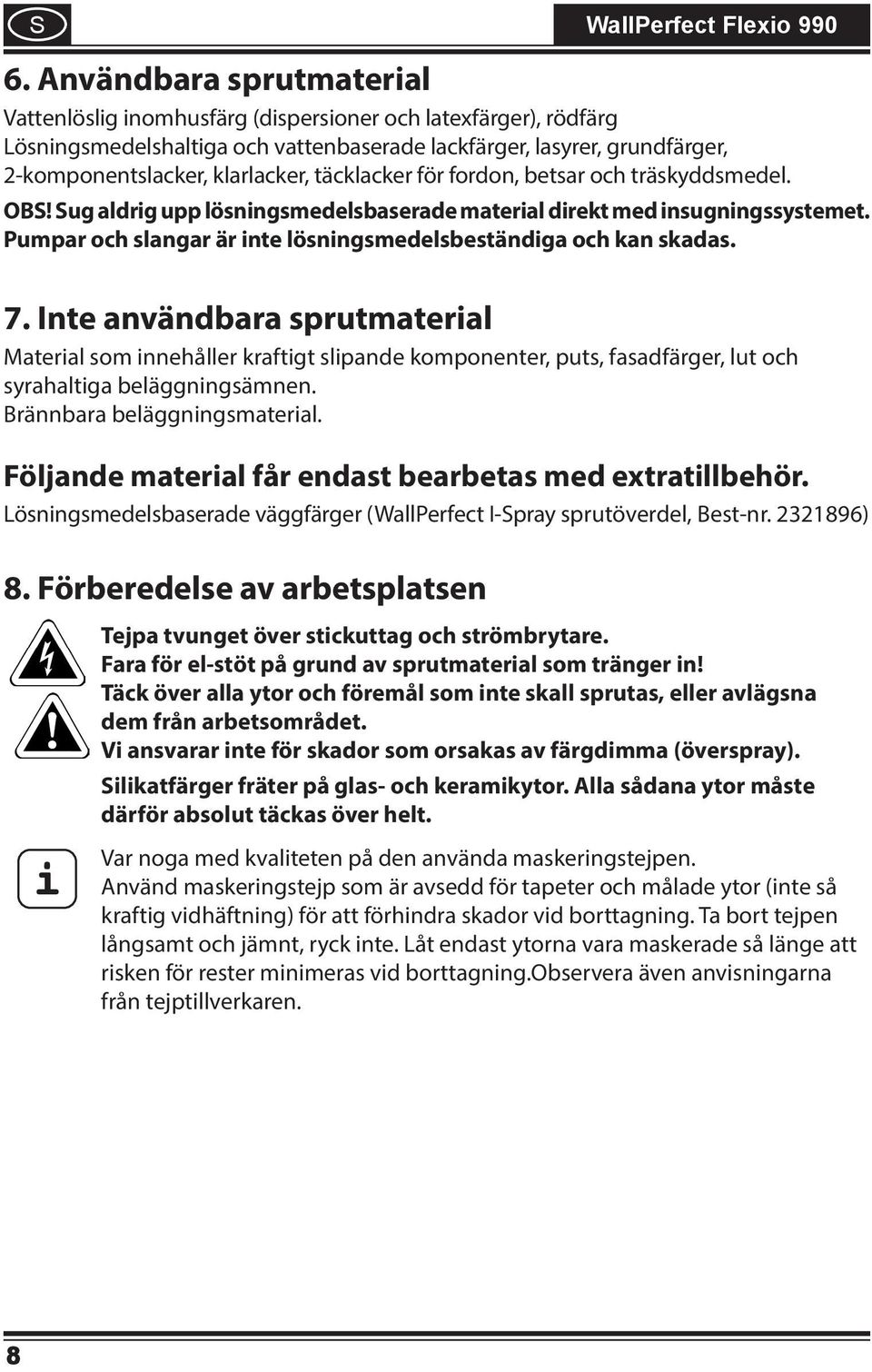 Inte användbara sprutmateral Materal som nnehåller kraftgt slpande komponenter, puts, fasadfärger, lut och syrahaltga beläggnngsämnen. Brännbara beläggnngsmateral.