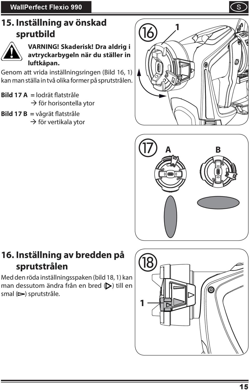 Bld 7 A = lodrät flatstråle för horsontella ytor Bld 7 B = vågrät flatstråle för vertkala ytor A B 6.