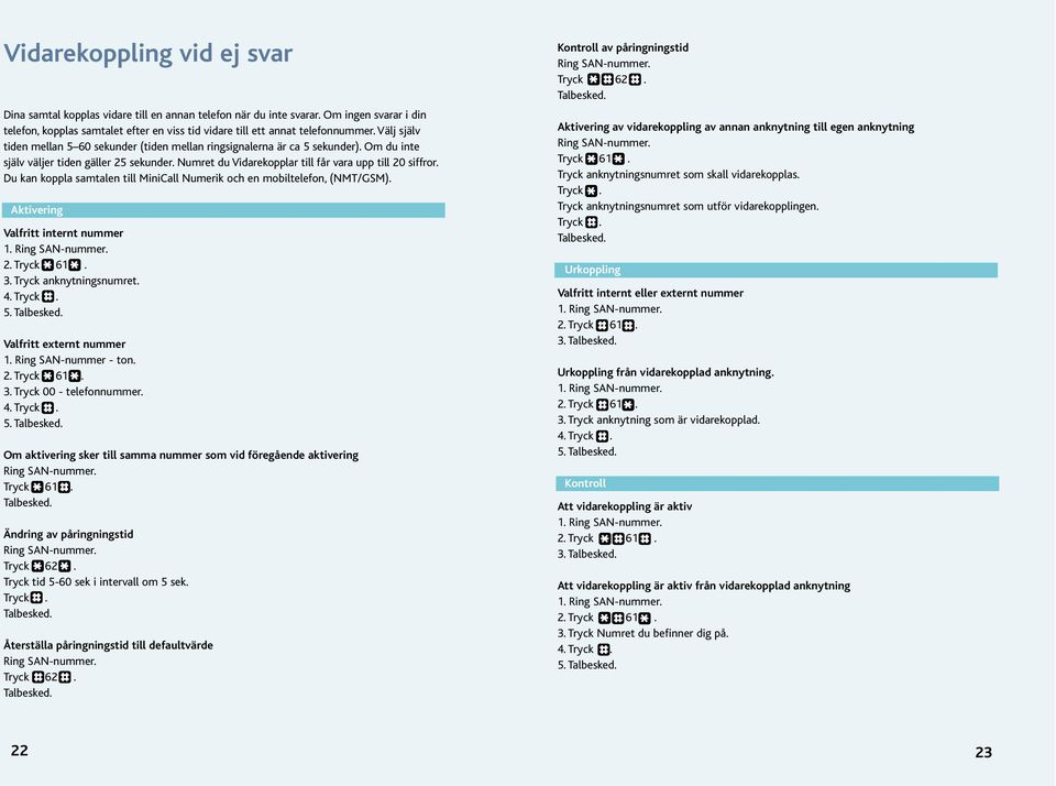 Du kan koppla samtalen till MiniCall Numerik och en mobiltelefon, (NMT/GSM). Aktivering Valfritt internt nummer 1. 2. Tryck 61. 3. Tryck anknytningsnumret. 4. 5. Valfritt externt nummer 1.