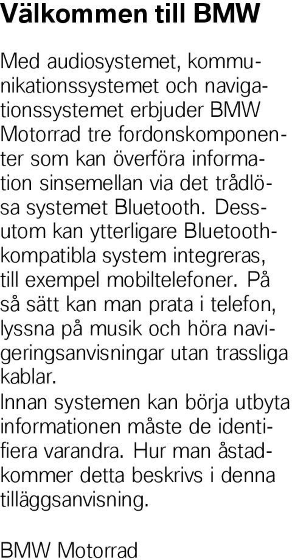 Dessutom kan ytterligare Bluetoothkompatibla system integreras, till exempel mobiltelefoner.