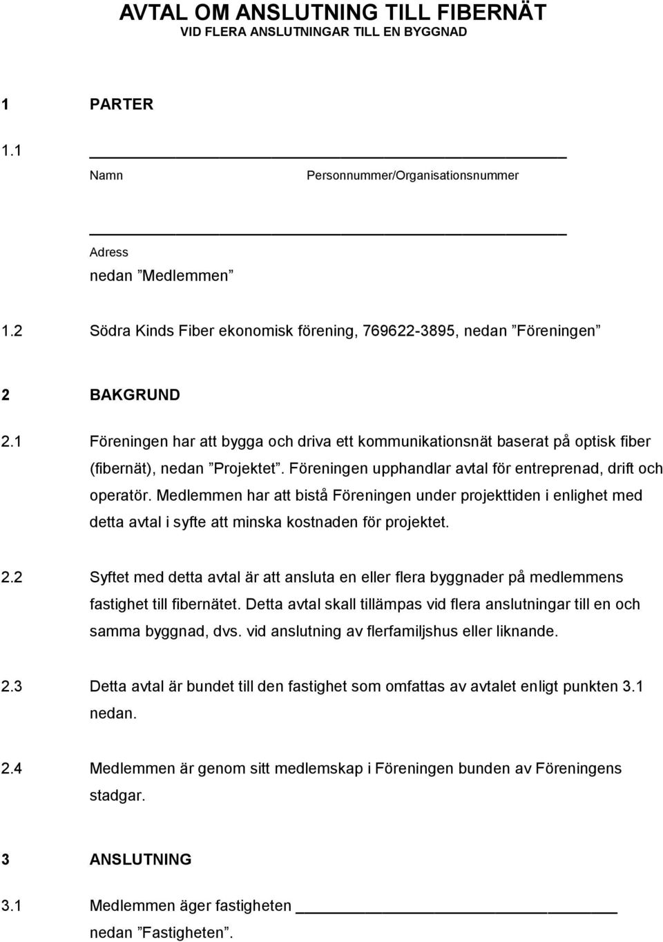 Föreningen upphandlar avtal för entreprenad, drift och operatör. Medlemmen har att bistå Föreningen under projekttiden i enlighet med detta avtal i syfte att minska kostnaden för projektet. 2.