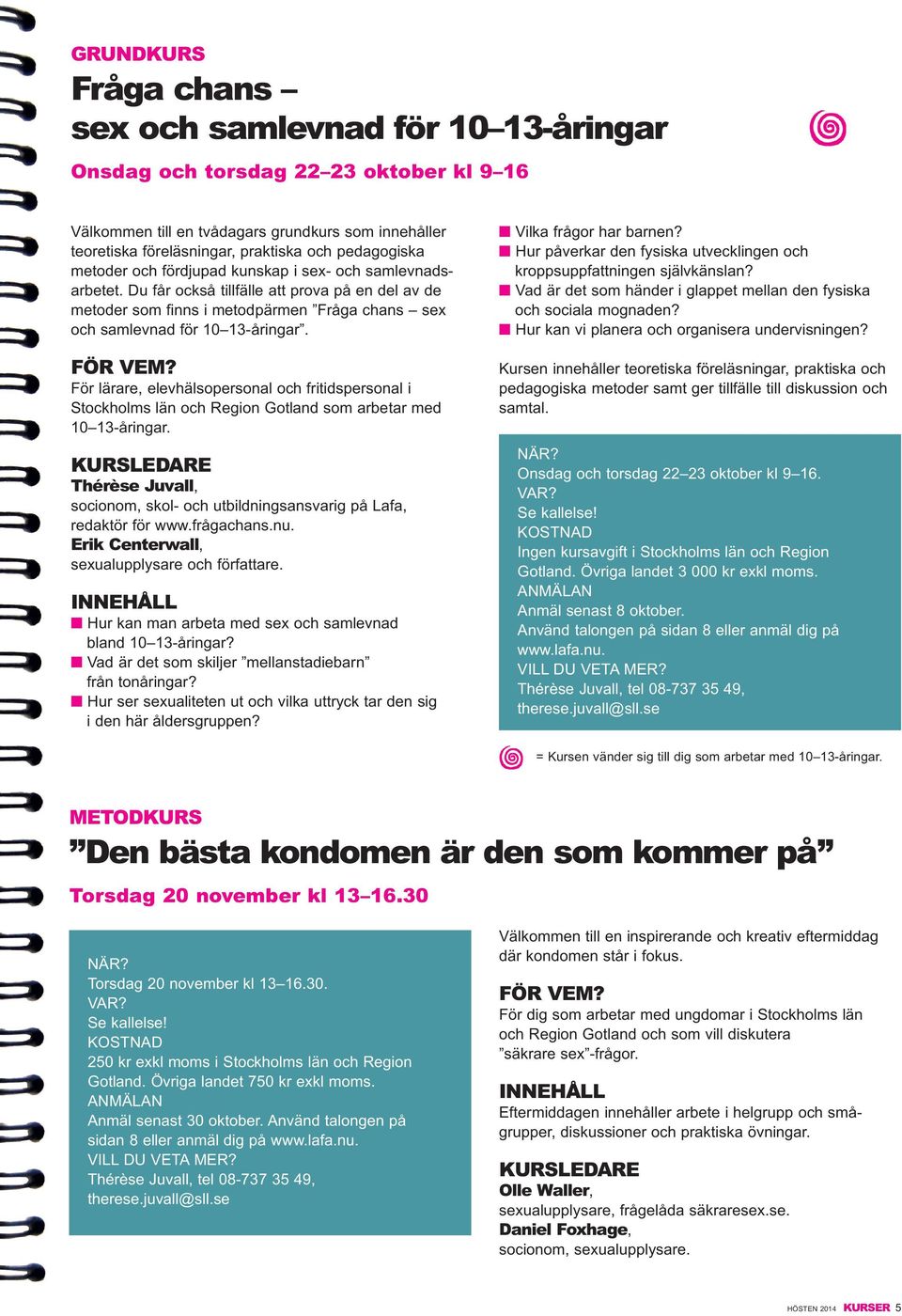 Du får också tillfälle att prova på en del av de metoder som finns i metodpärmen Fråga chans sex och samlevnad för 10 13-åringar.