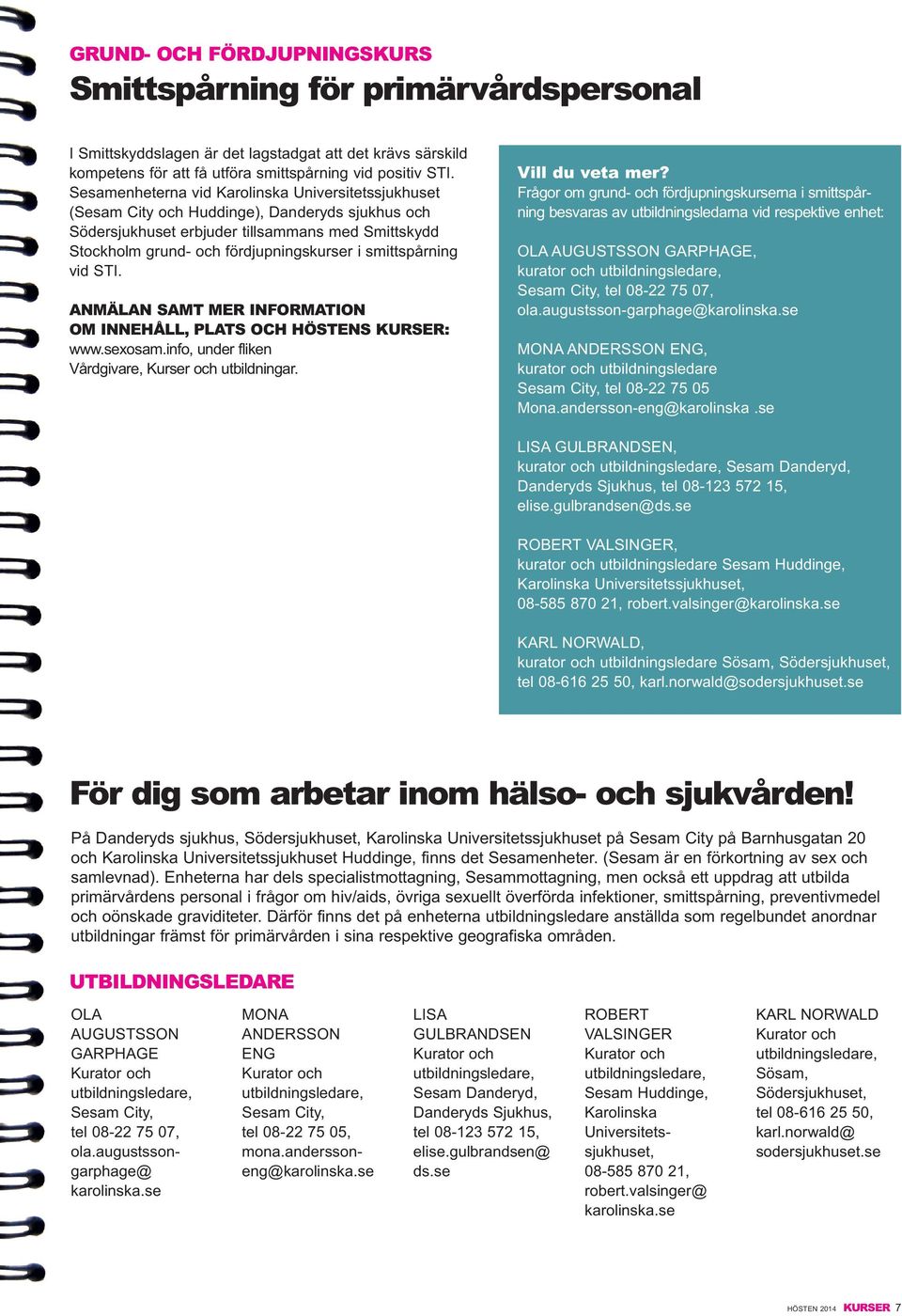 smittspårning vid STI. SAMT MER INFORMATION OM, PLATS OCH HÖSTENS KURSER: www.sexosam.info, under fliken Vårdgivare, Kurser och utbildningar. Vill du veta mer?
