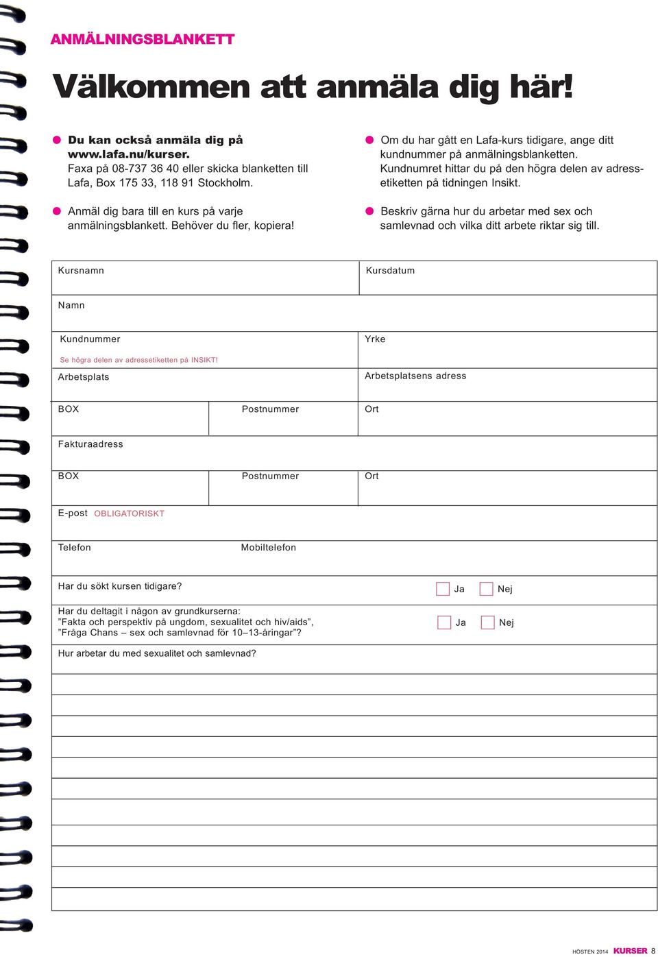 Kundnumret hittar du på den högra delen av adress - etiketten på tidningen Insikt. l Beskriv gärna hur du arbetar med sex och samlevnad och vilka ditt arbete riktar sig till.