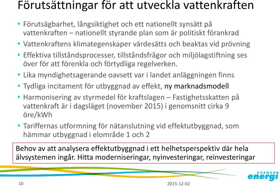 Lika myndighetsagerande oavsett var i landet anläggningen finns Tydliga incitament för utbyggnad av effekt, ny marknadsmodell Harmonisering av styrmedel för kraftslagen Fastighetsskatten på