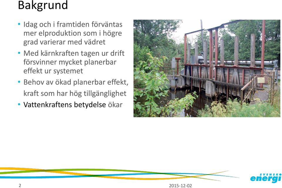 försvinner mycket planerbar effekt ur systemet Behov av ökad