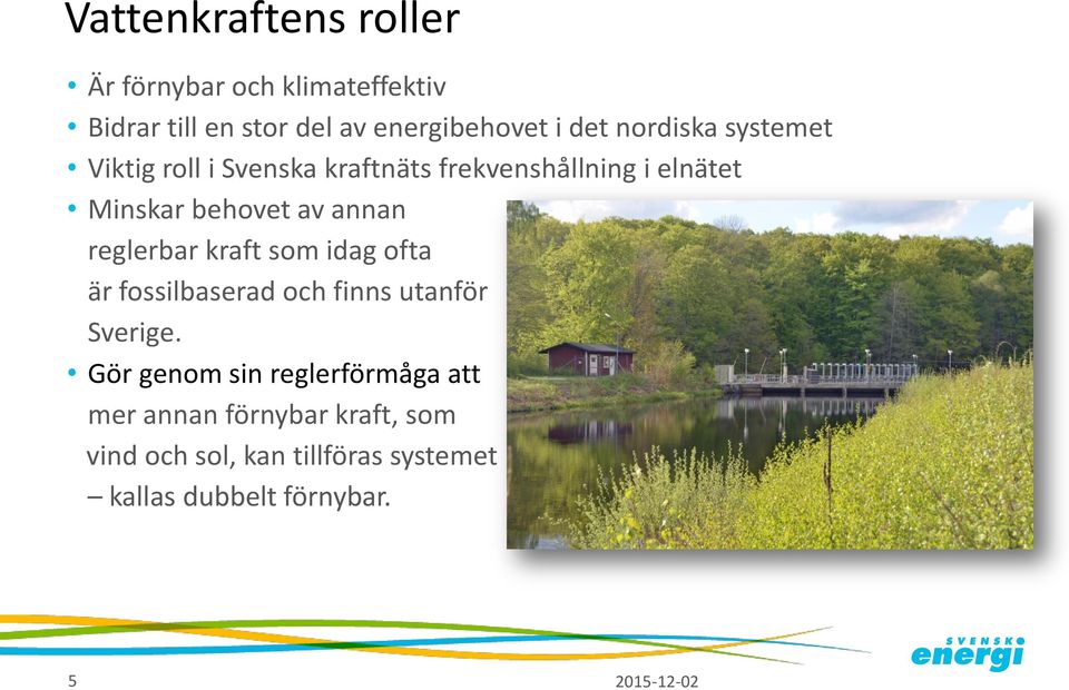 annan reglerbar kraft som idag ofta är fossilbaserad och finns utanför Sverige.