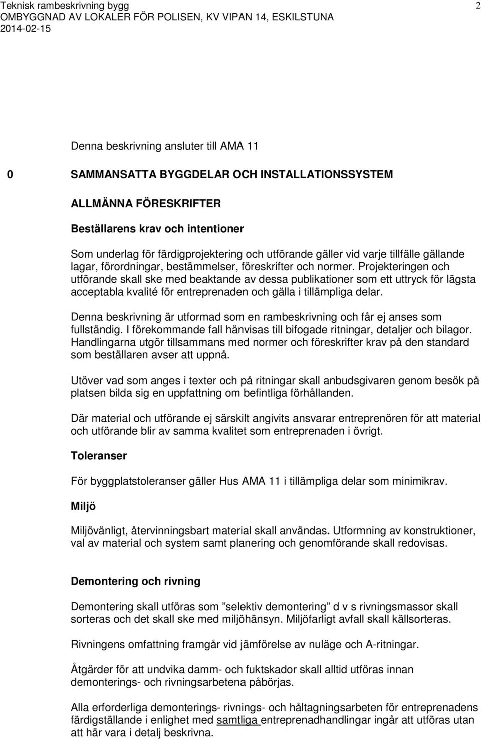 Projekteringen och utförande skall ske med beaktande av dessa publikationer som ett uttryck för lägsta acceptabla kvalité för entreprenaden och gälla i tillämpliga delar.