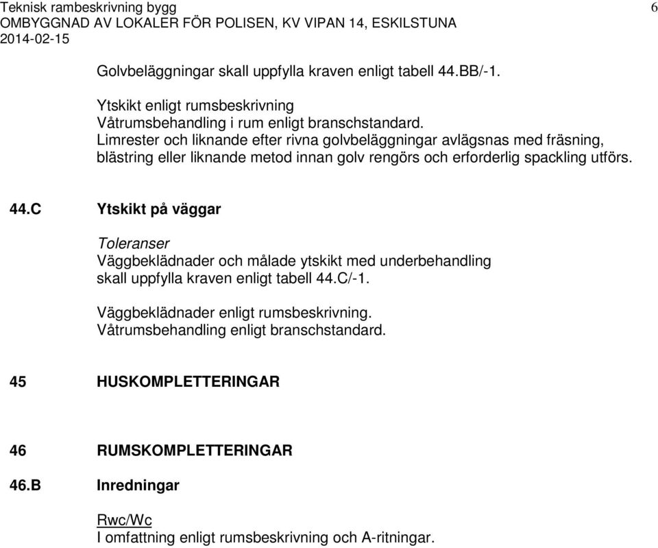 utförs. 44.C Ytskikt på väggar Väggbeklädnader och målade ytskikt med underbehandling skall uppfylla kraven enligt tabell 44.C/-1.