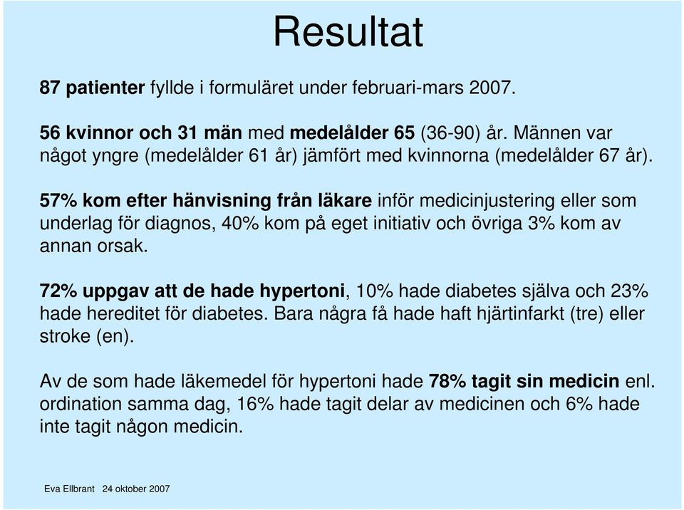 57% kom efter hänvisning från läkare inför medicinjustering eller som underlag för diagnos, 40% kom på eget initiativ och övriga 3% kom av annan orsak.